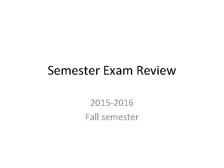 Semester Exam Review 2015 -2016 Fall semester 