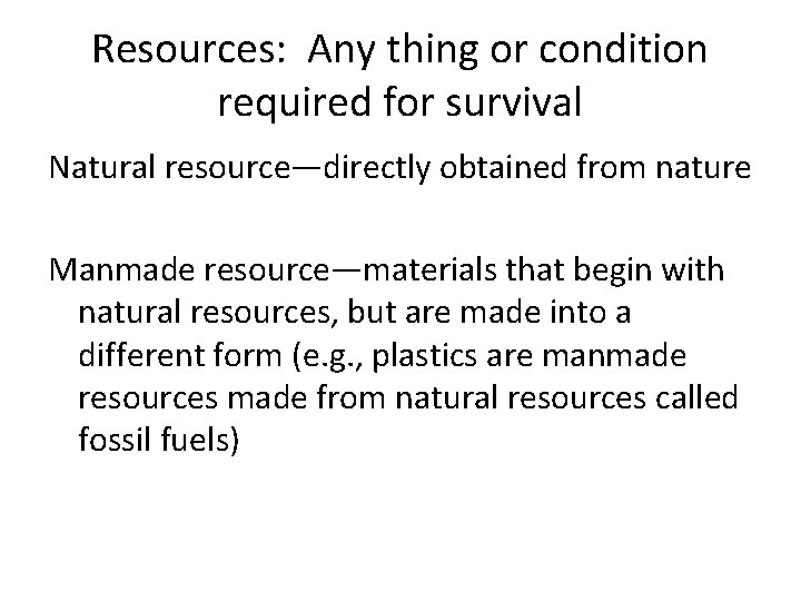 Resources: Any thing or condition required for survival Natural resource—directly obtained from nature Manmade