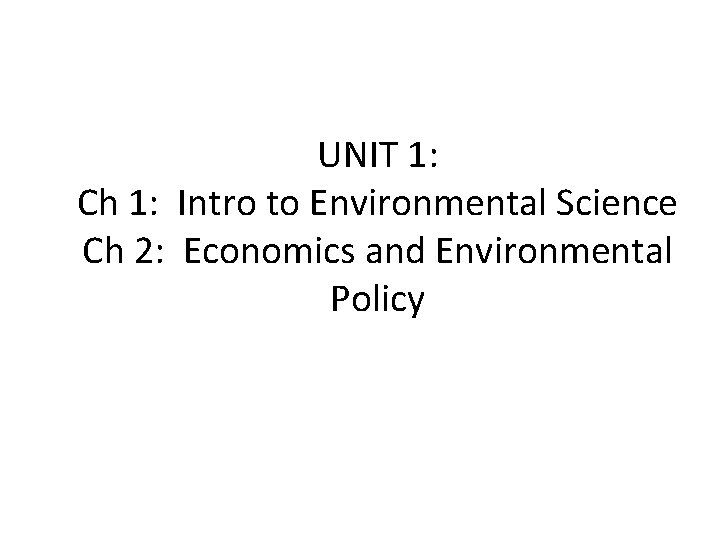 UNIT 1: Ch 1: Intro to Environmental Science Ch 2: Economics and Environmental Policy