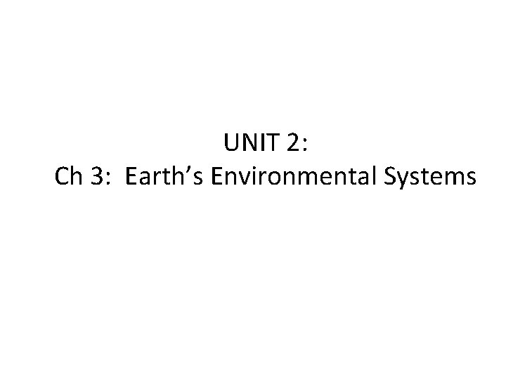 UNIT 2: Ch 3: Earth’s Environmental Systems 