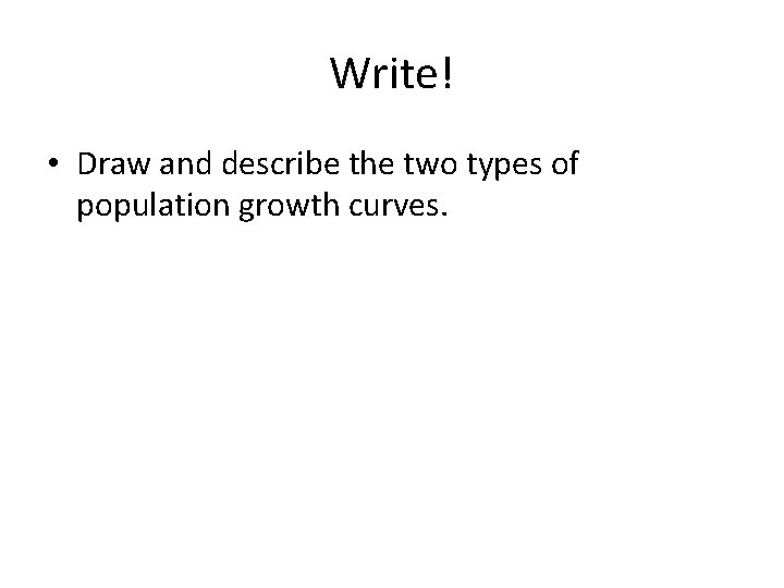 Write! • Draw and describe the two types of population growth curves. 