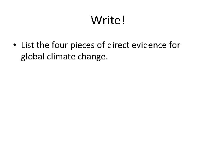Write! • List the four pieces of direct evidence for global climate change. 