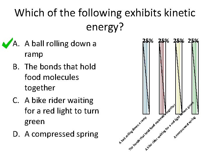 Which of the following exhibits kinetic energy? 25% 25% d se a es or