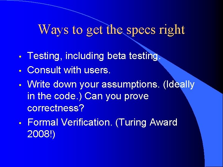 Ways to get the specs right • • Testing, including beta testing. Consult with