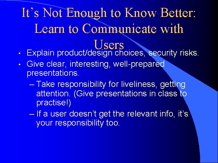 It’s Not Enough to Know Better: Learn to Communicate with Users • Explain product/design