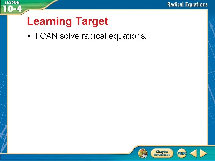 Learning Target • I CAN solve radical equations. 