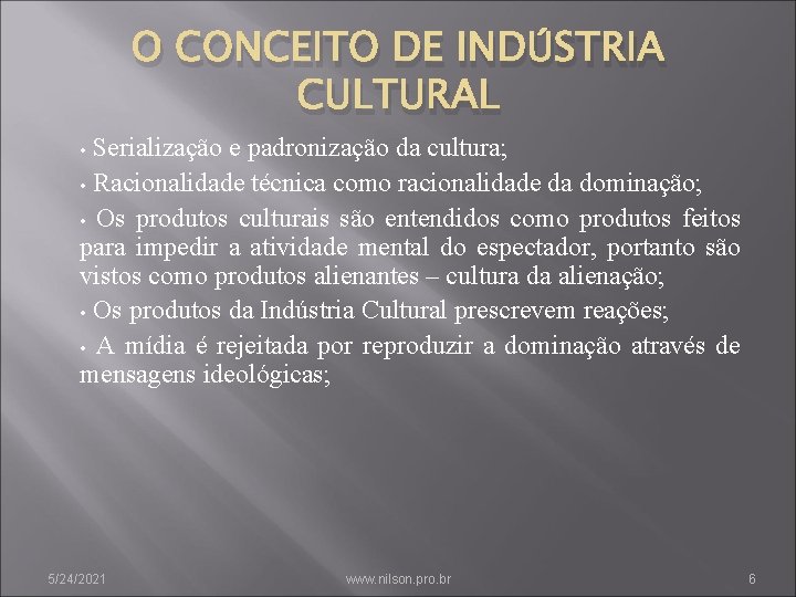 O CONCEITO DE INDÚSTRIA CULTURAL Serialização e padronização da cultura; • Racionalidade técnica como