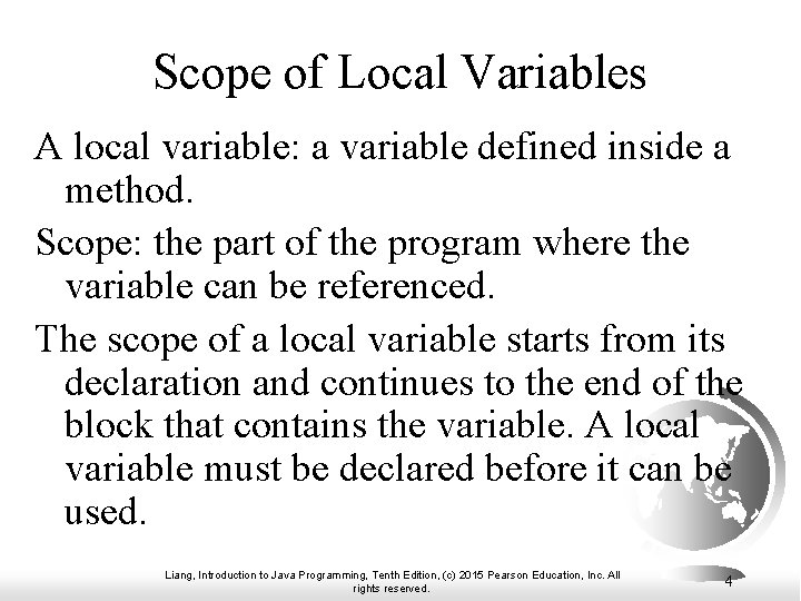 Scope of Local Variables A local variable: a variable defined inside a method. Scope: Scope of Local Variables A local variable: a variable defined inside a method. Scope:
