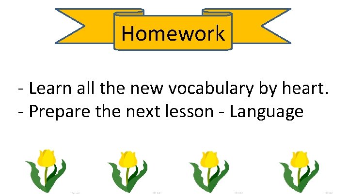 Homework - Learn all the new vocabulary by heart. - Prepare the next lesson