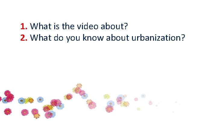 1. What is the video about? 2. What do you know about urbanization? 