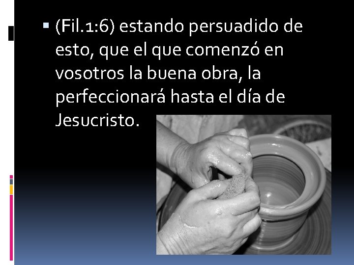  (Fil. 1: 6) estando persuadido de esto, que el que comenzó en vosotros