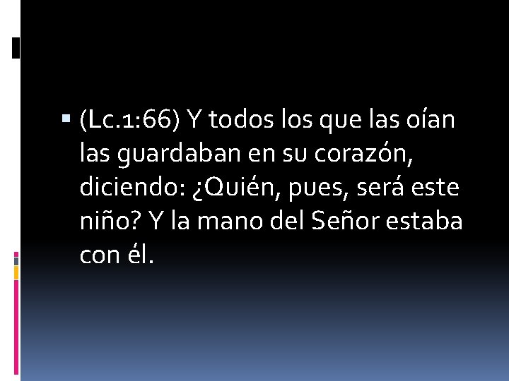  (Lc. 1: 66) Y todos los que las oían las guardaban en su