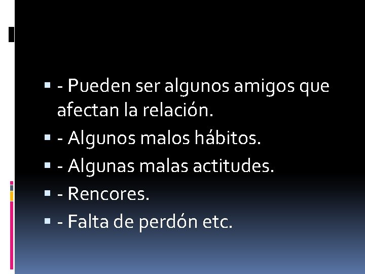  - Pueden ser algunos amigos que afectan la relación. - Algunos malos hábitos.