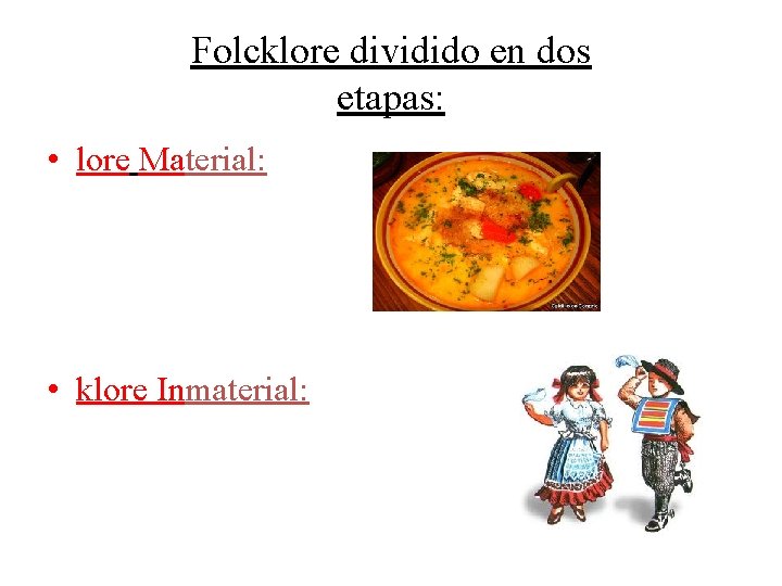 Folcklore dividido en dos etapas: • lore Material: • klore Inmaterial: 