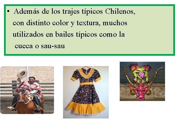  • Además de los trajes típicos Chilenos, con distinto color y textura, muchos