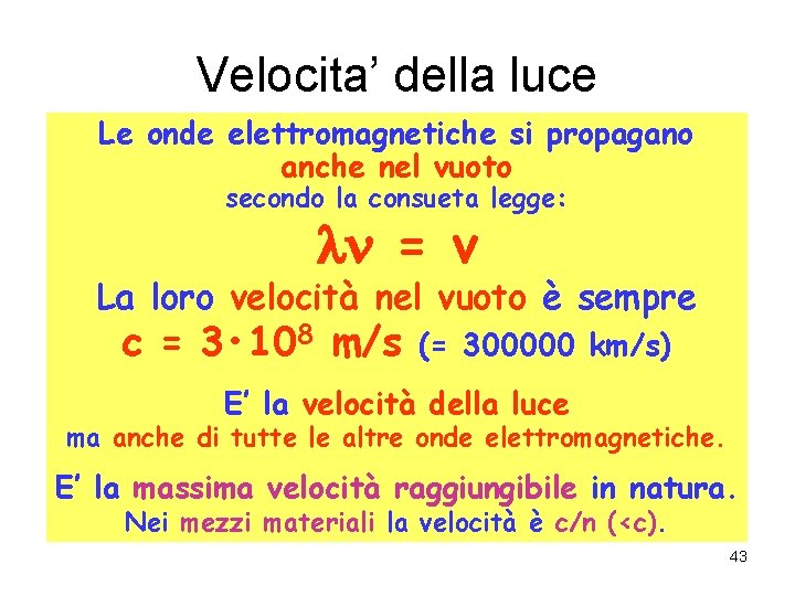 Velocita’ della luce Le onde elettromagnetiche si propagano anche nel vuoto secondo la consueta