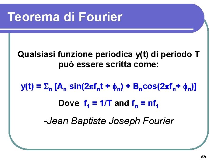 Teorema di Fourier Qualsiasi funzione periodica y(t) di periodo T può essere scritta come: