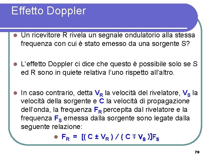 Effetto Doppler l Un ricevitore R rivela un segnale ondulatorio alla stessa frequenza con