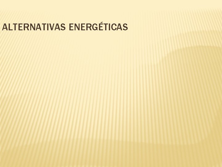 ALTERNATIVAS ENERGÉTICAS ALTERNATIVAS ENERGÉTICAS