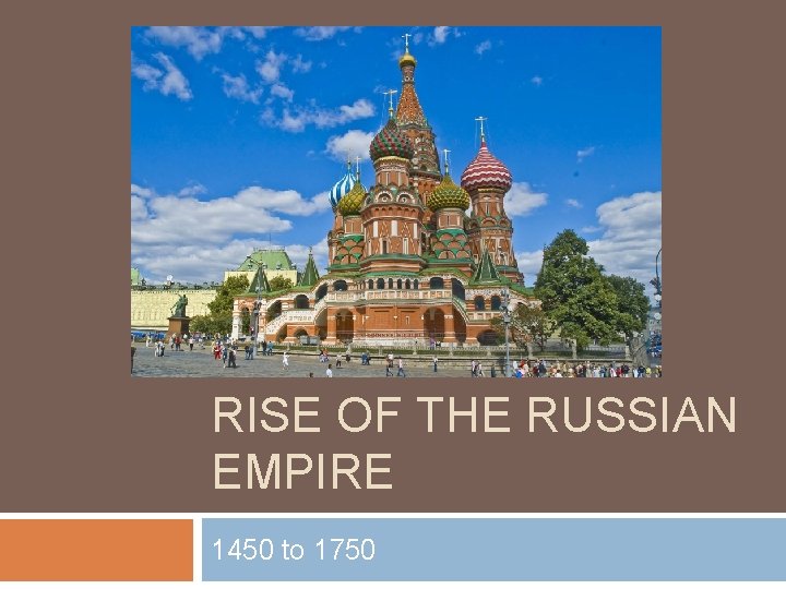 RISE OF THE RUSSIAN EMPIRE 1450 to 1750 