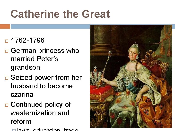 Catherine the Great 1762 -1796 German princess who married Peter’s grandson Seized power from