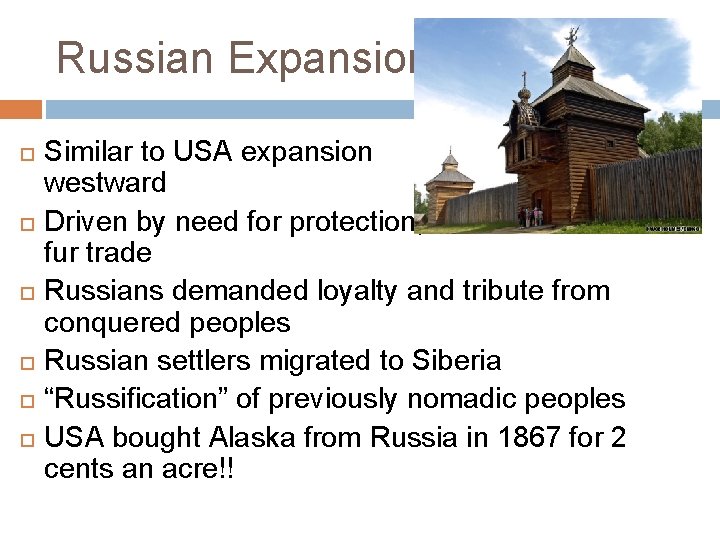 Russian Expansion Similar to USA expansion westward Driven by need for protection, fur trade