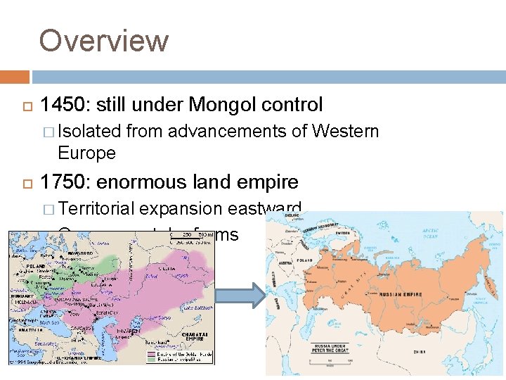 Overview 1450: still under Mongol control � Isolated from advancements of Western Europe 1750: