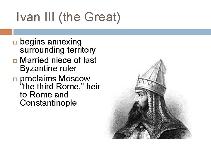 Ivan III (the Great) begins annexing surrounding territory Married niece of last Byzantine ruler