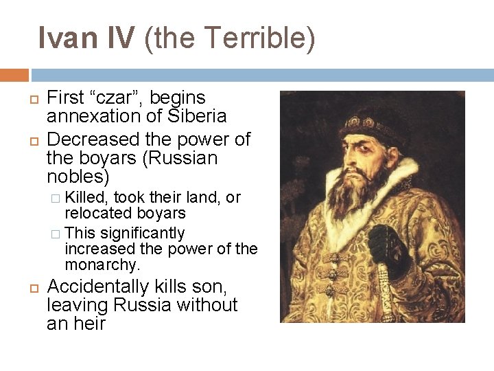 Ivan IV (the Terrible) First “czar”, begins annexation of Siberia Decreased the power of