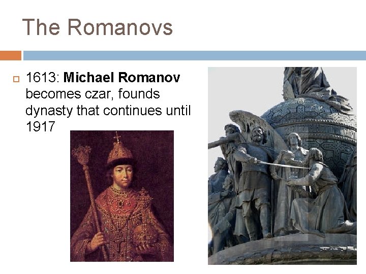 The Romanovs 1613: Michael Romanov becomes czar, founds dynasty that continues until 1917 