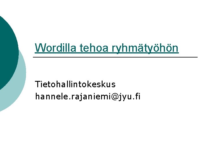 Wordilla tehoa ryhmätyöhön Tietohallintokeskus hannele. rajaniemi@jyu. fi 