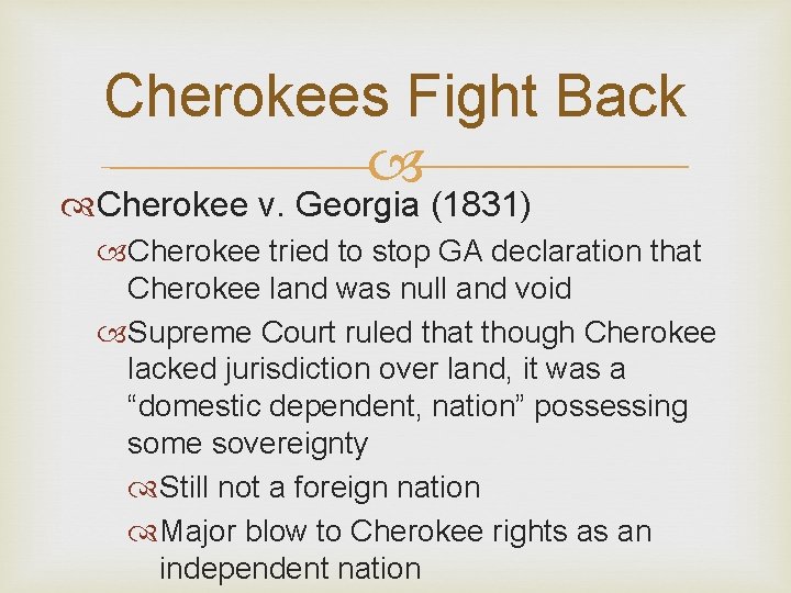 Cherokees Fight Back Cherokee v. Georgia (1831) Cherokee tried to stop GA declaration that