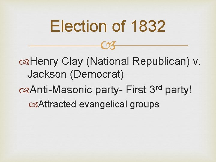 Election of 1832 Henry Clay (National Republican) v. Jackson (Democrat) Anti-Masonic party- First 3