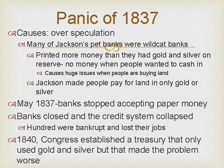 Panic of 1837 Causes: over speculation Many of Jackson’s pet banks were wildcat banks