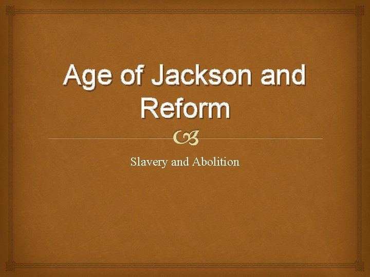 Age of Jackson and Reform Slavery and Abolition 