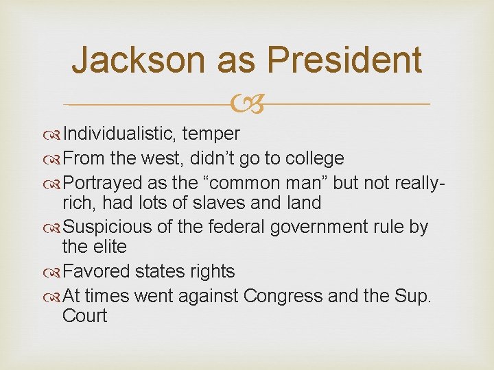 Jackson as President Individualistic, temper From the west, didn’t go to college Portrayed as