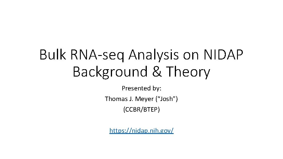 Bulk RNA-seq Analysis on NIDAP Background & Theory Presented by: Thomas J. Meyer (“Josh”)