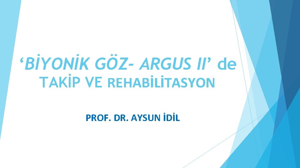 ‘BİYONİK GÖZ- ARGUS II’ de TAKİP VE REHABİLİTASYON PROF. DR. AYSUN İDİL 