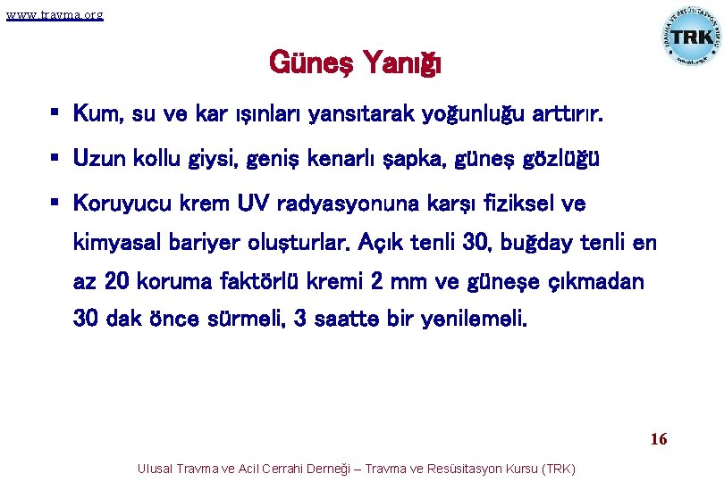 www. travma. org Güneş Yanığı § Kum, su ve kar ışınları yansıtarak yoğunluğu arttırır. www. travma. org Güneş Yanığı § Kum, su ve kar ışınları yansıtarak yoğunluğu arttırır.