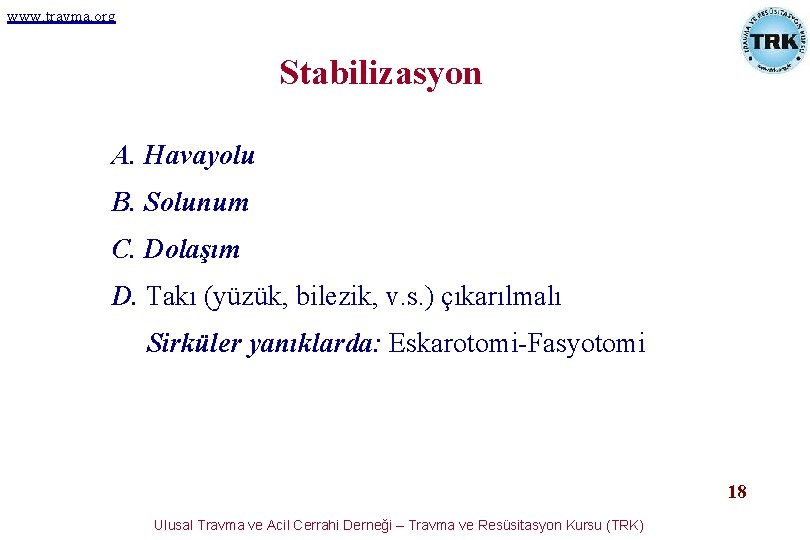www. travma. org Stabilizasyon A. Havayolu B. Solunum C. Dolaşım D. Takı (yüzük, bilezik, www. travma. org Stabilizasyon A. Havayolu B. Solunum C. Dolaşım D. Takı (yüzük, bilezik,