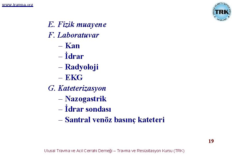 www. travma. org E. Fizik muayene F. Laboratuvar – Kan – İdrar – Radyoloji www. travma. org E. Fizik muayene F. Laboratuvar – Kan – İdrar – Radyoloji