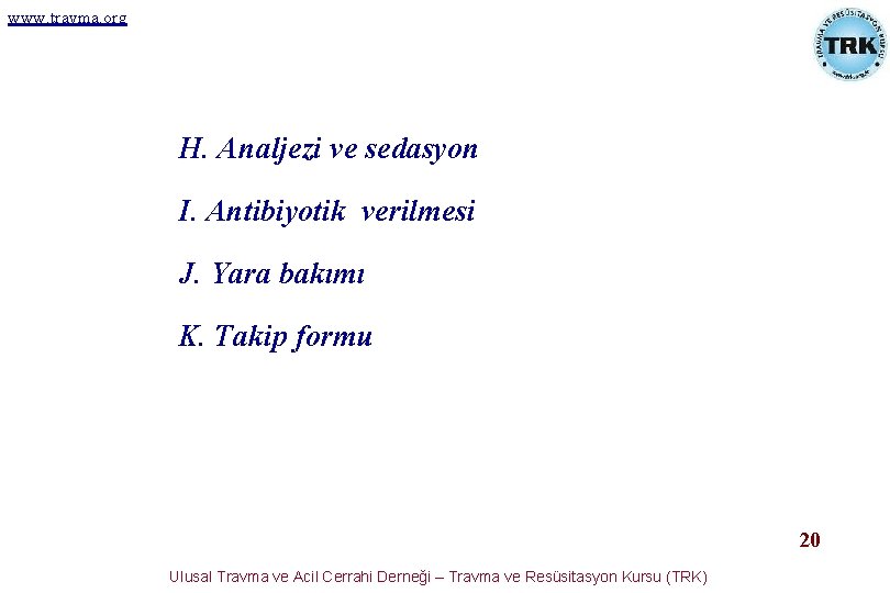 www. travma. org H. Analjezi ve sedasyon I. Antibiyotik verilmesi J. Yara bakımı K. www. travma. org H. Analjezi ve sedasyon I. Antibiyotik verilmesi J. Yara bakımı K.