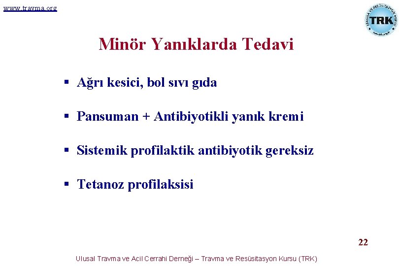 www. travma. org Minör Yanıklarda Tedavi § Ağrı kesici, bol sıvı gıda § Pansuman www. travma. org Minör Yanıklarda Tedavi § Ağrı kesici, bol sıvı gıda § Pansuman