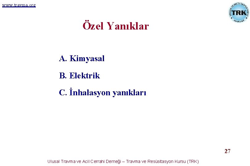 www. travma. org Özel Yanıklar A. Kimyasal B. Elektrik C. İnhalasyon yanıkları 27 Ulusal www. travma. org Özel Yanıklar A. Kimyasal B. Elektrik C. İnhalasyon yanıkları 27 Ulusal