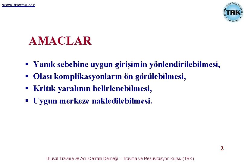 www. travma. org AMAÇLAR § § Yanık sebebine uygun girişimin yönlendirilebilmesi, Olası komplikasyonların ön www. travma. org AMAÇLAR § § Yanık sebebine uygun girişimin yönlendirilebilmesi, Olası komplikasyonların ön