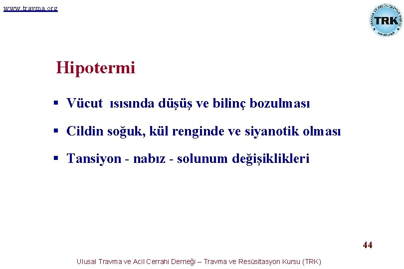 www. travma. org Hipotermi § Vücut ısısında düşüş ve bilinç bozulması § Cildin soğuk, www. travma. org Hipotermi § Vücut ısısında düşüş ve bilinç bozulması § Cildin soğuk,