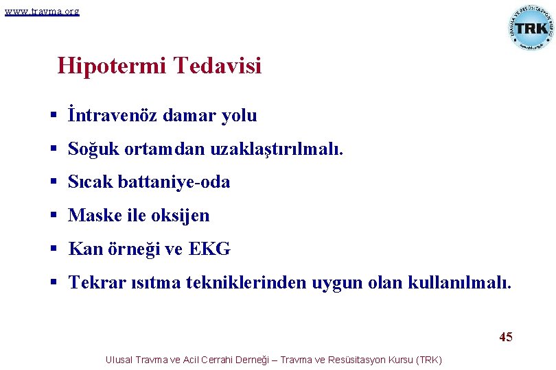 www. travma. org Hipotermi Tedavisi § İntravenöz damar yolu § Soğuk ortamdan uzaklaştırılmalı. § www. travma. org Hipotermi Tedavisi § İntravenöz damar yolu § Soğuk ortamdan uzaklaştırılmalı. §