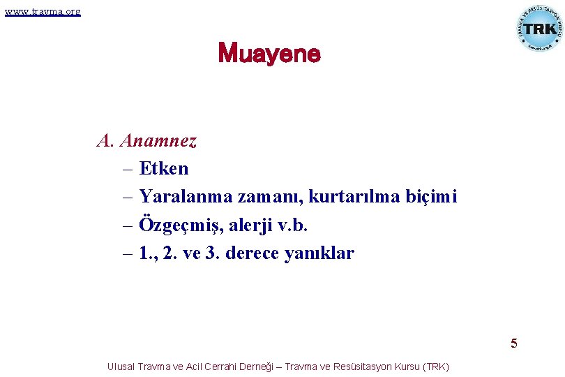 www. travma. org Muayene A. Anamnez – Etken – Yaralanma zamanı, kurtarılma biçimi – www. travma. org Muayene A. Anamnez – Etken – Yaralanma zamanı, kurtarılma biçimi –