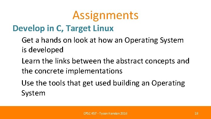 Assignments Develop in C, Target Linux Get a hands on look at how an