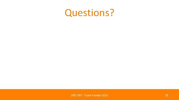 Questions? CPSC 457 - Tyson Kendon 2016 25 